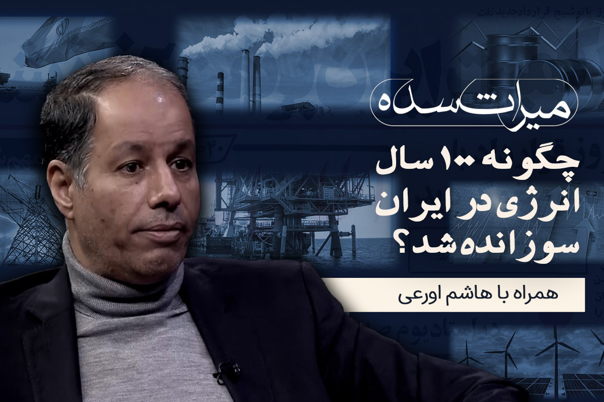 میراث سده/ چگونه ۱۰۰ سال انرژی در ایران سوزانده شد؟