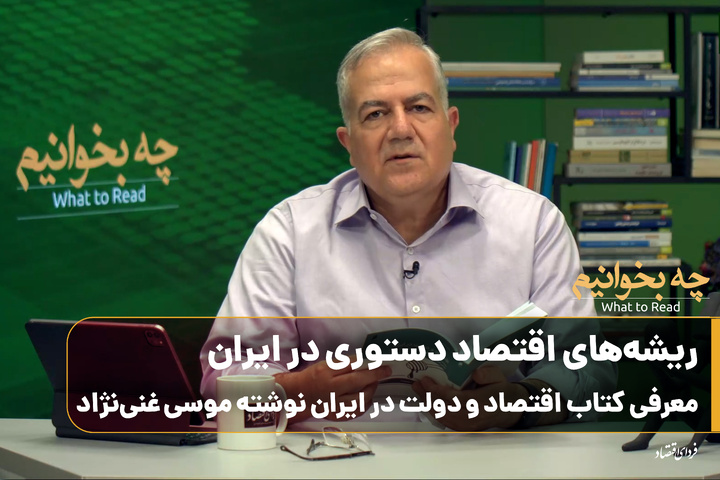 چه بخوانیم؟/ سواد اقتصاد سیاسی/ ریشه‌های اقتصاد دستوری در ایران؛ معرفی کتاب اقتصاد و دولت در ایران نوشته موسی غنی‌نژاد