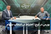 بورس در اوج؛ احتیاط در انتخاب سهام